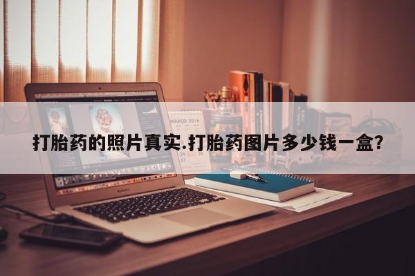 打胎药大月份用联系微信打胎药的照片真实.打胎药图片多少钱一盒？