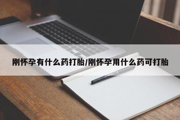 打胎药大月份用联系微信刚怀孕有什么药打胎/刚怀孕用什么药可打胎
