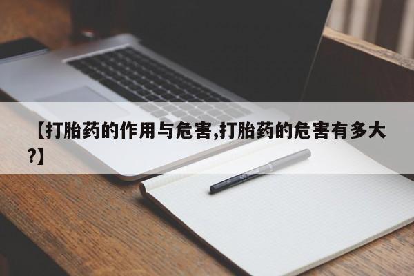 打胎药大月份用联系微信【打胎药的作用与危害,打胎药的危害有多大?】