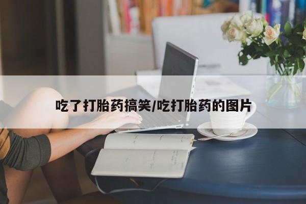 打胎药大月份用联系微信吃了打胎药搞笑/吃打胎药的图片